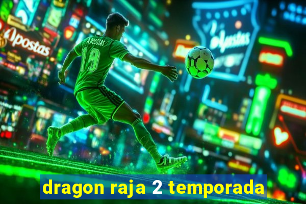 dragon raja 2 temporada